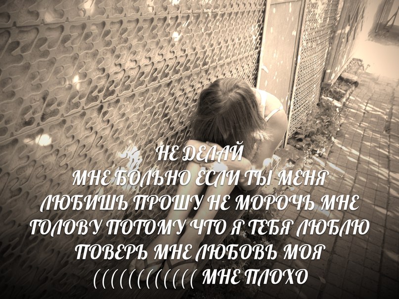 Не делай мне больно я тебя прошу.., Любимый  прошу не делай мне больно..